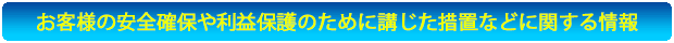 お客様の安全確保や利益保護のために講じた措置などに関する情報
